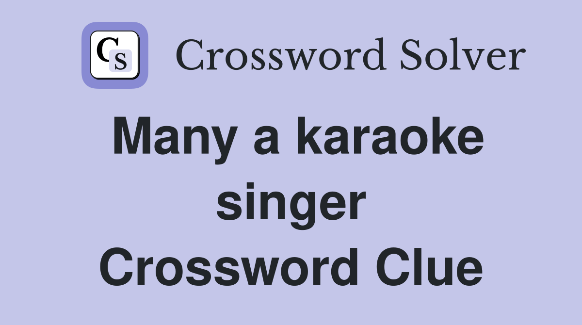Many a karaoke singer Crossword Clue Answers Crossword Solver